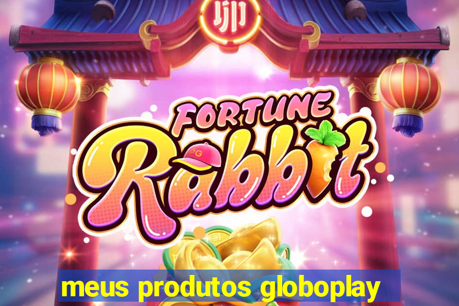 meus produtos globoplay